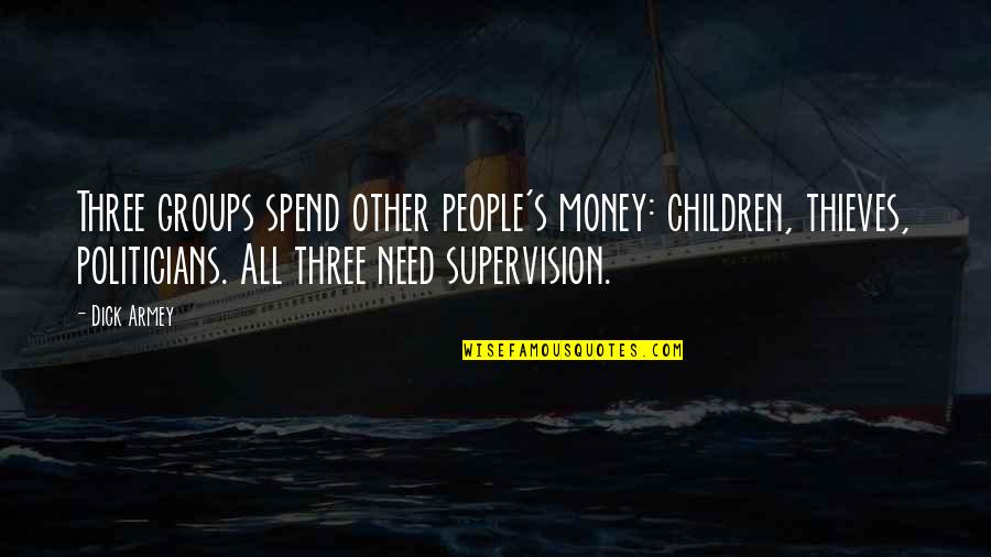 Pretending Friendship Quotes By Dick Armey: Three groups spend other people's money: children, thieves,