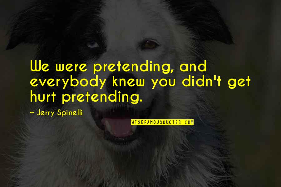 Pretending Not Hurt Quotes By Jerry Spinelli: We were pretending, and everybody knew you didn't