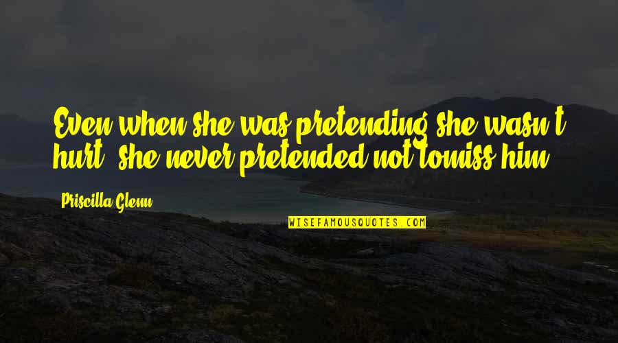 Pretending Not Hurt Quotes By Priscilla Glenn: Even when she was pretending she wasn't hurt,