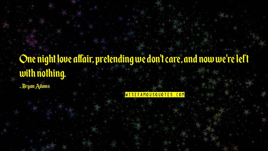Pretending Not To Care Quotes By Bryan Adams: One night love affair, pretending we don't care,