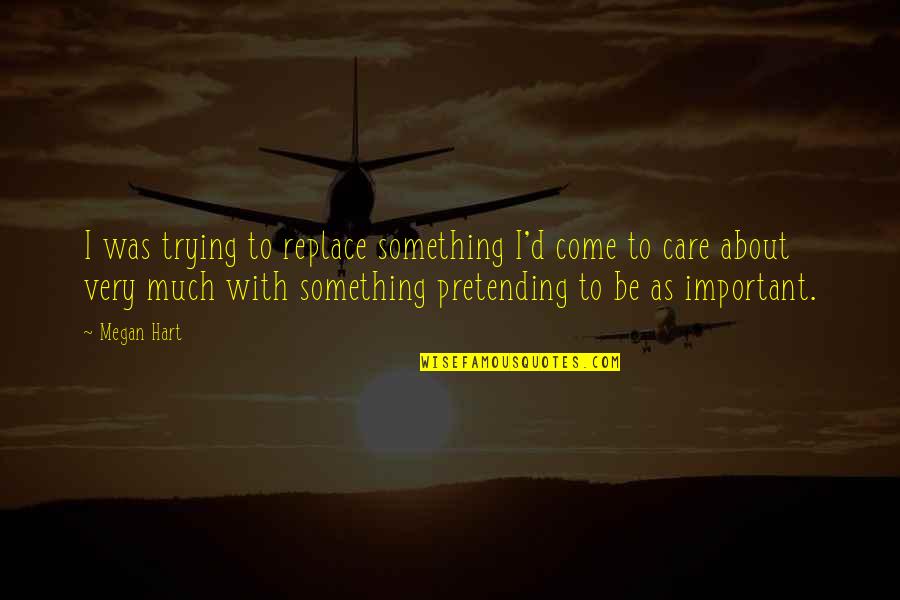 Pretending Not To Care Quotes By Megan Hart: I was trying to replace something I'd come