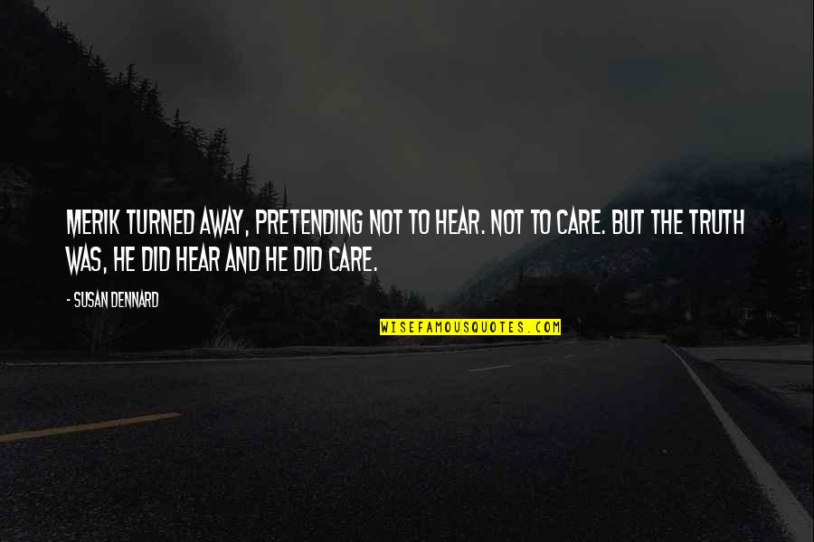Pretending Not To Care Quotes By Susan Dennard: Merik turned away, pretending not to hear. Not