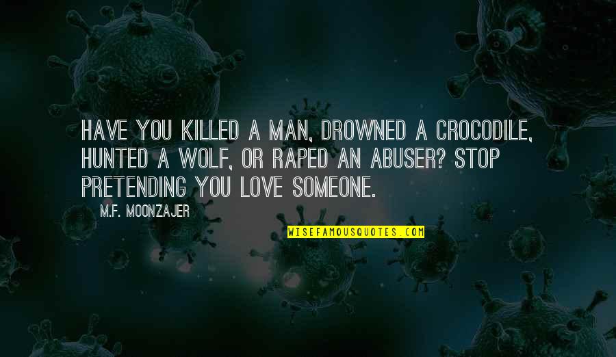 Pretending Not To Love Someone Quotes By M.F. Moonzajer: Have you killed a man, drowned a crocodile,