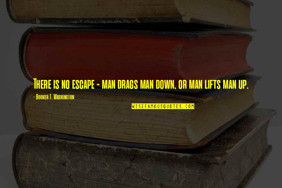 Pretending Not To Miss Someone Quotes By Booker T. Washington: There is no escape - man drags man
