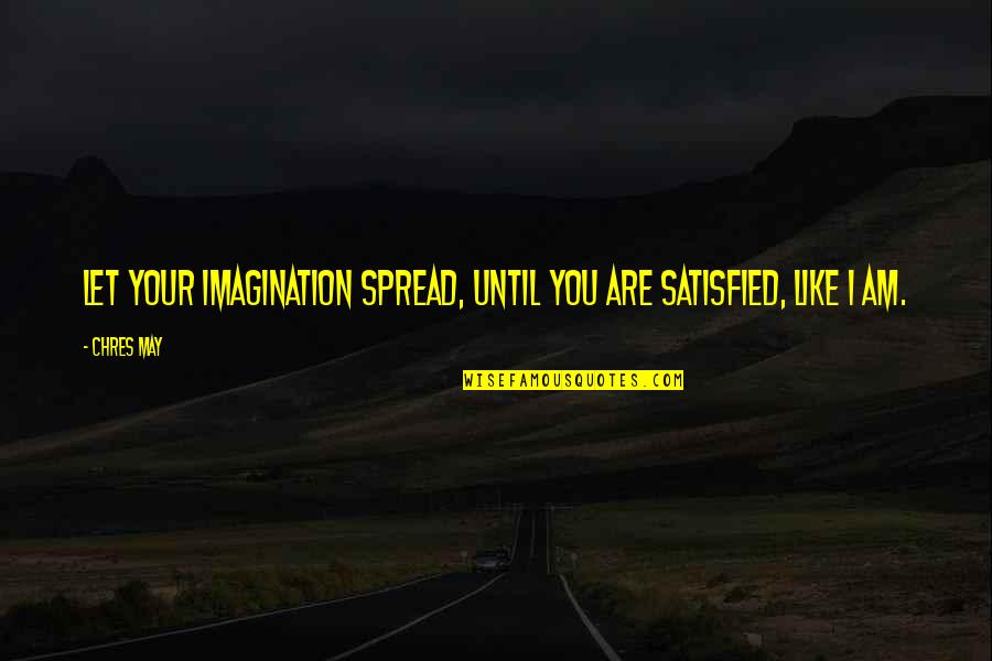 Pretending Not To Miss Someone Quotes By Chres May: Let your imagination spread, until you are satisfied,