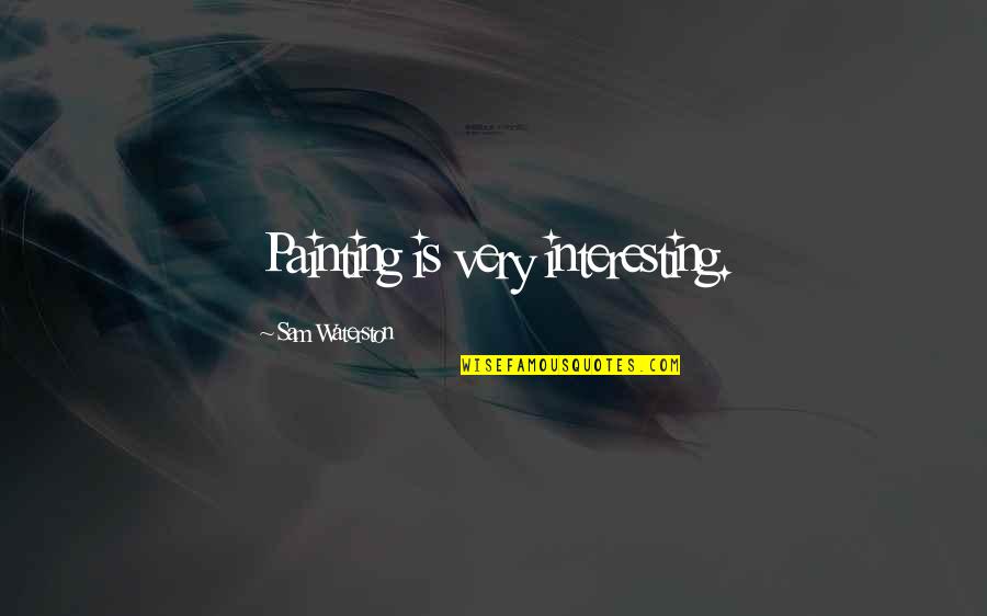 Pretending Not To Miss Someone Quotes By Sam Waterston: Painting is very interesting.