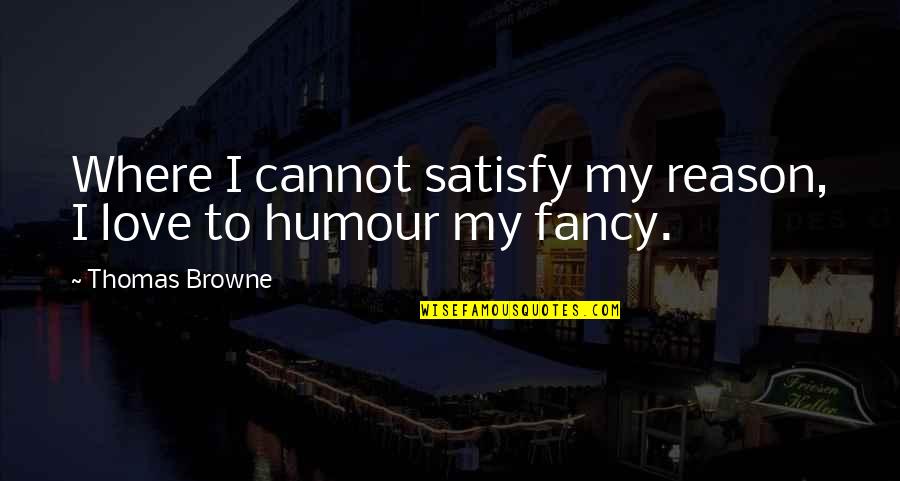 Pretending Not To Miss Someone Quotes By Thomas Browne: Where I cannot satisfy my reason, I love
