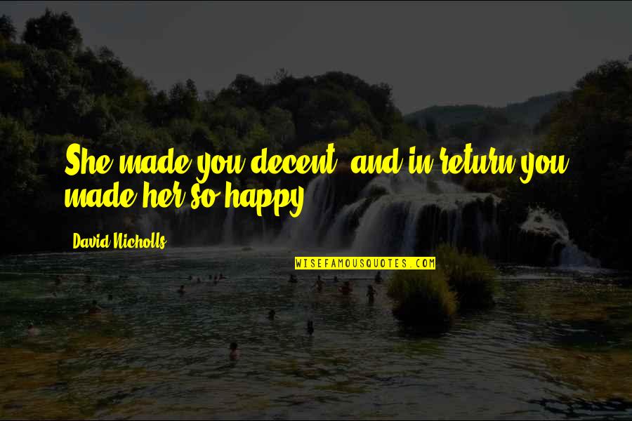 Pretending Nothing Happened Quotes By David Nicholls: She made you decent, and in return you