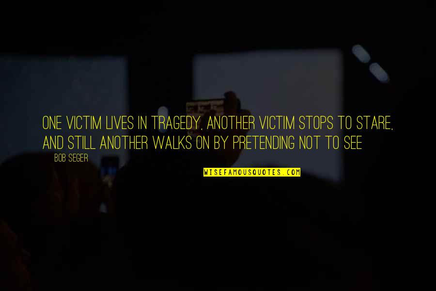 Pretending Okay Quotes By Bob Seger: One victim lives in tragedy, another victim stops