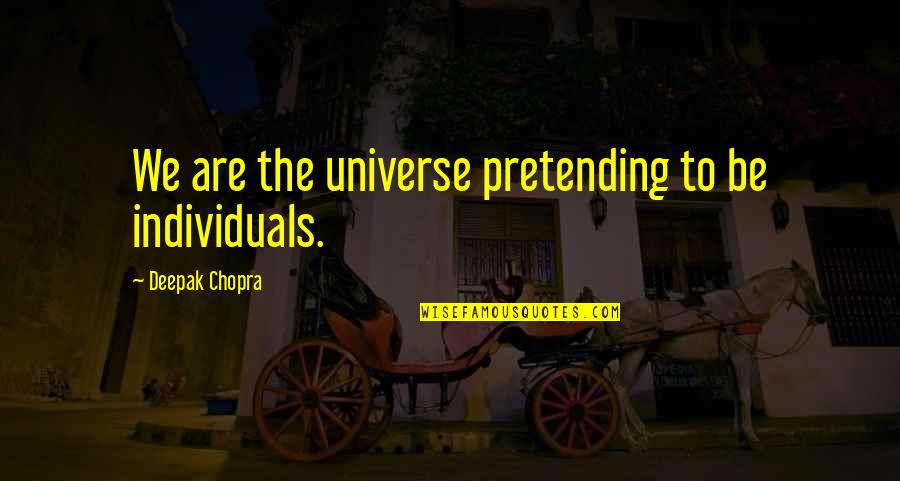 Pretending Okay Quotes By Deepak Chopra: We are the universe pretending to be individuals.