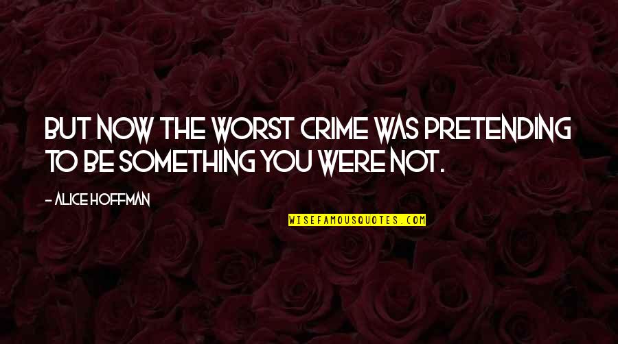 Pretending Quotes By Alice Hoffman: But now the worst crime was pretending to