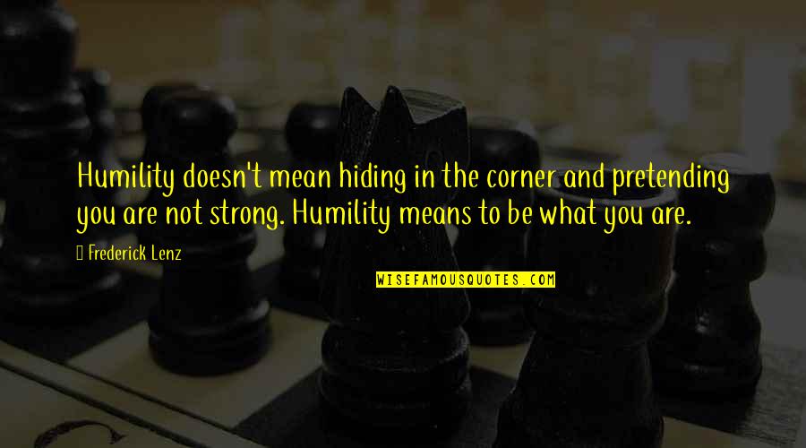 Pretending Quotes By Frederick Lenz: Humility doesn't mean hiding in the corner and