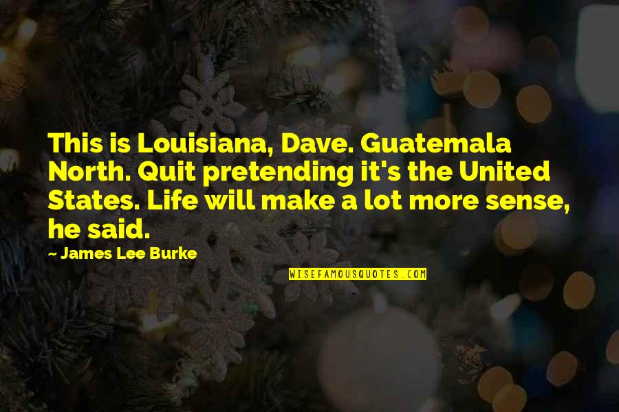 Pretending Quotes By James Lee Burke: This is Louisiana, Dave. Guatemala North. Quit pretending