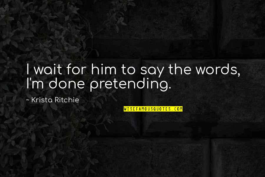 Pretending Quotes By Krista Ritchie: I wait for him to say the words,