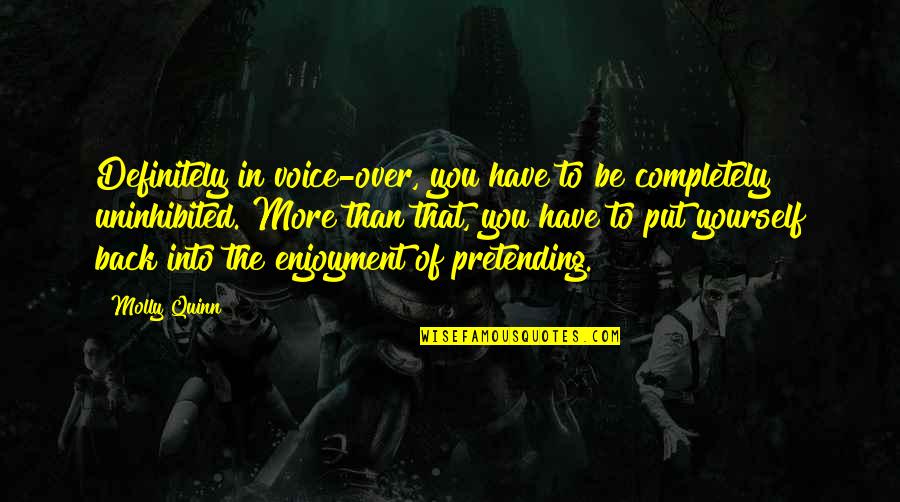 Pretending Quotes By Molly Quinn: Definitely in voice-over, you have to be completely