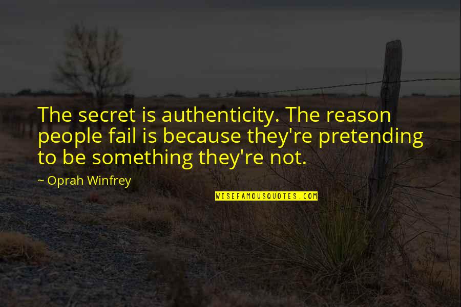 Pretending Quotes By Oprah Winfrey: The secret is authenticity. The reason people fail