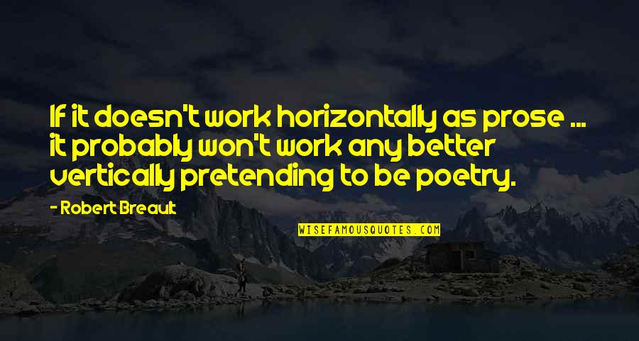 Pretending Quotes By Robert Breault: If it doesn't work horizontally as prose ...