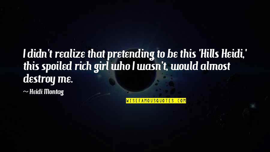 Pretending Rich Quotes By Heidi Montag: I didn't realize that pretending to be this Pretending Rich Quotes By Heidi Montag: I didn't realize that pretending to be this