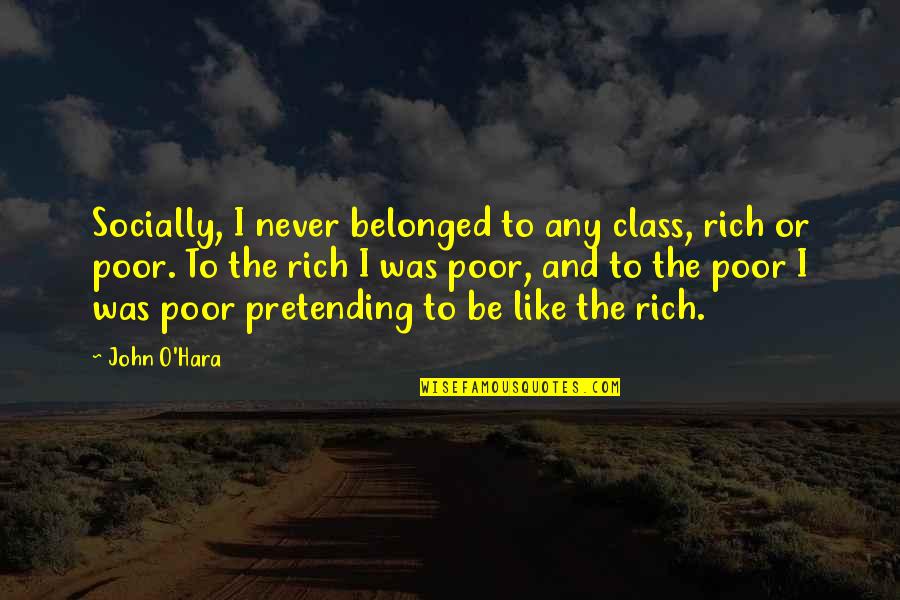 Pretending Rich Quotes By John O'Hara: Socially, I never belonged to any class, rich Pretending Rich Quotes By John O'Hara: Socially, I never belonged to any class, rich