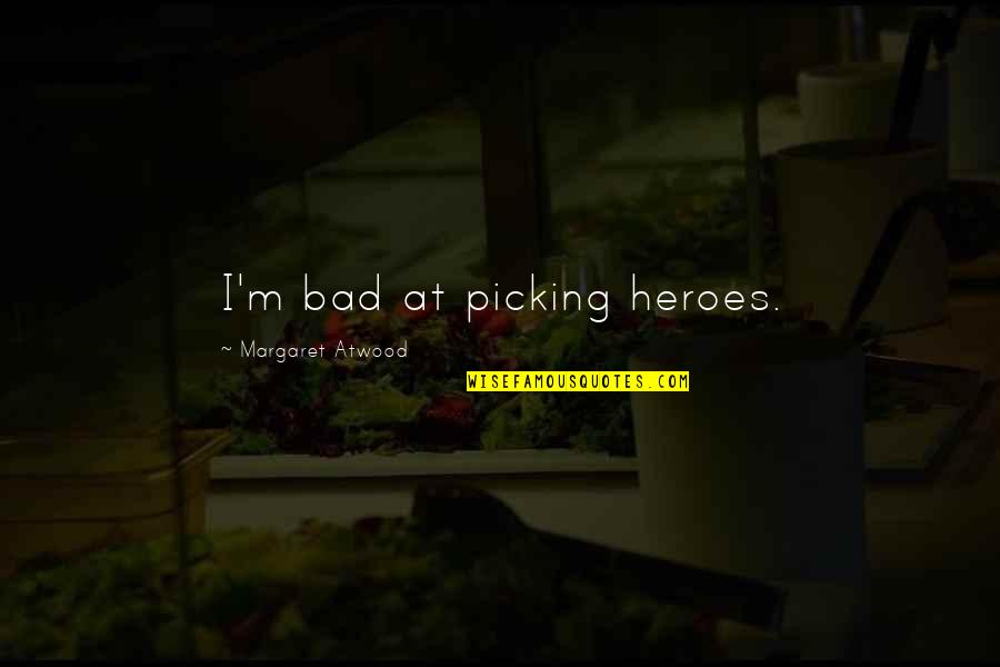 Pretending To Be Clean Quotes By Margaret Atwood: I'm bad at picking heroes.