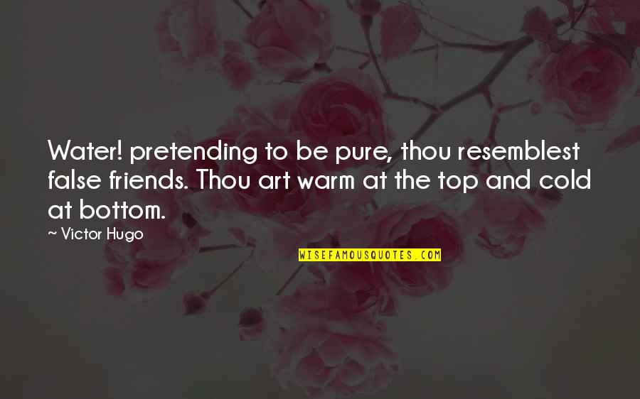 Pretending To Be Friends Quotes By Victor Hugo: Water! pretending to be pure, thou resemblest false Pretending To Be Friends Quotes By Victor Hugo: Water! pretending to be pure, thou resemblest false