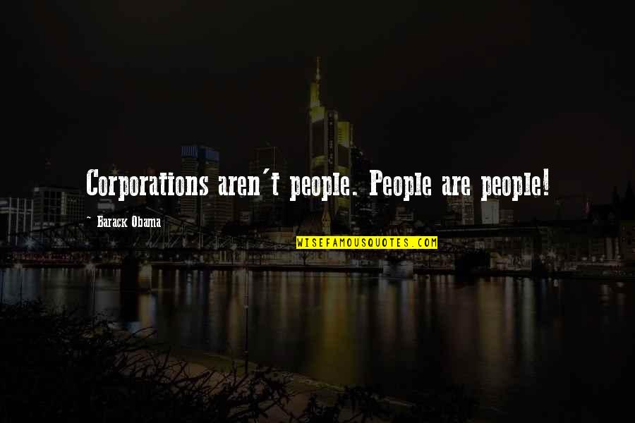 Pretending To Be Naive Quotes By Barack Obama: Corporations aren't people. People are people! Pretending To Be Naive Quotes By Barack Obama: Corporations aren't people. People are people!