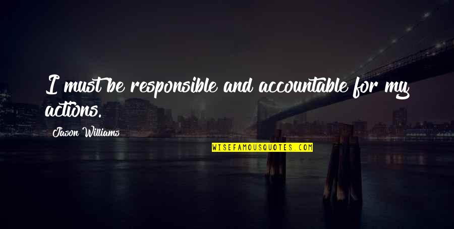 Pretending To Be Naive Quotes By Jason Williams: I must be responsible and accountable for my Pretending To Be Naive Quotes By Jason Williams: I must be responsible and accountable for my