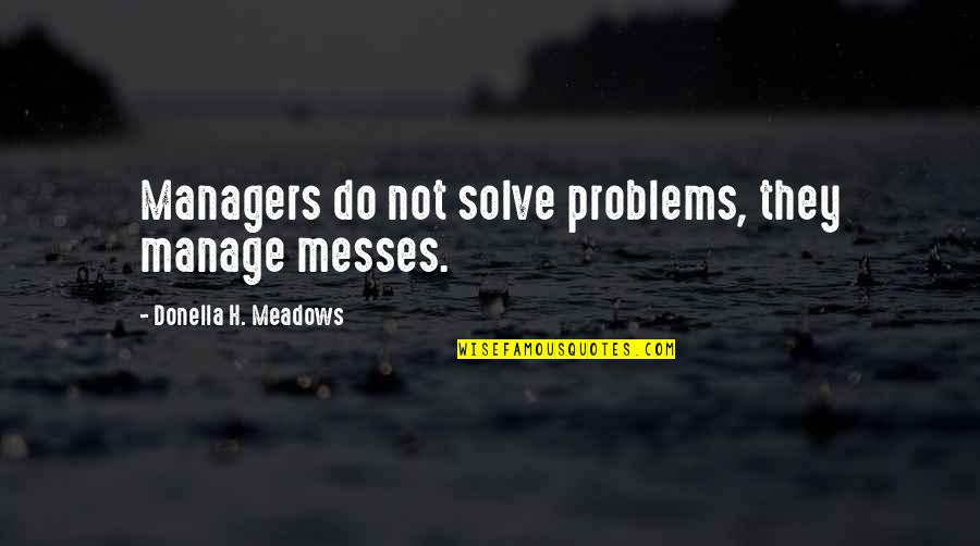 Pretending To Be Okay Tagalog Quotes By Donella H. Meadows: Managers do not solve problems, they manage messes.