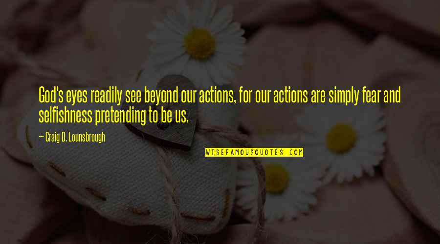 Pretending To Be Quotes By Craig D. Lounsbrough: God's eyes readily see beyond our actions, for