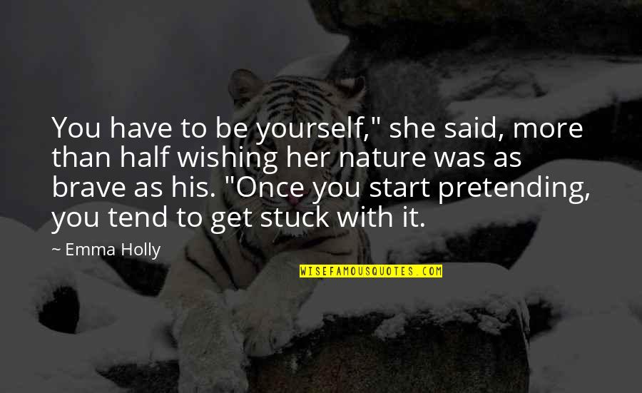 Pretending To Be Quotes By Emma Holly: You have to be yourself," she said, more