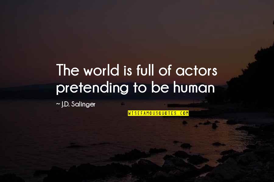 Pretending To Be Quotes By J.D. Salinger: The world is full of actors pretending to