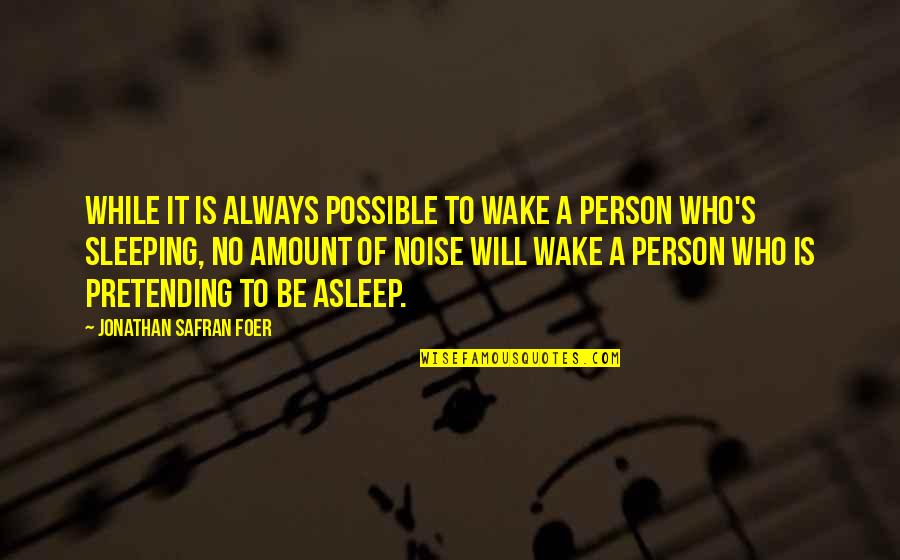 Pretending To Be Quotes By Jonathan Safran Foer: While it is always possible to wake a