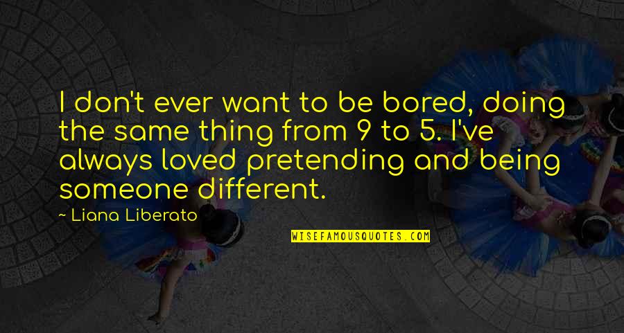 Pretending To Be Quotes By Liana Liberato: I don't ever want to be bored, doing