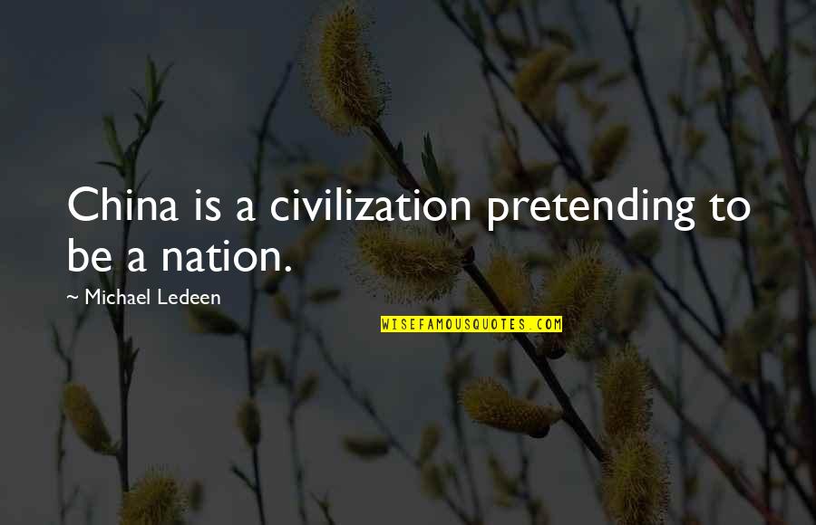 Pretending To Be Quotes By Michael Ledeen: China is a civilization pretending to be a