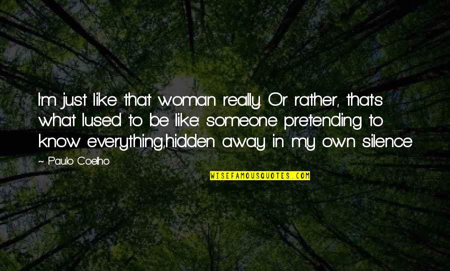 Pretending To Be Quotes By Paulo Coelho: I'm just like that woman really. Or rather,