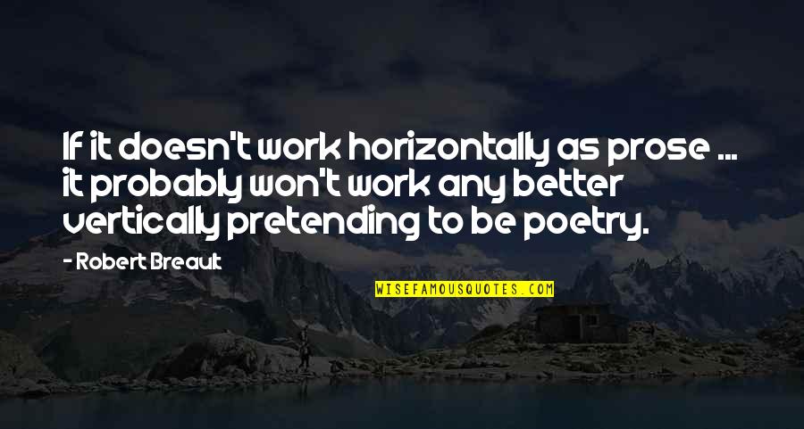 Pretending To Be Quotes By Robert Breault: If it doesn't work horizontally as prose ...