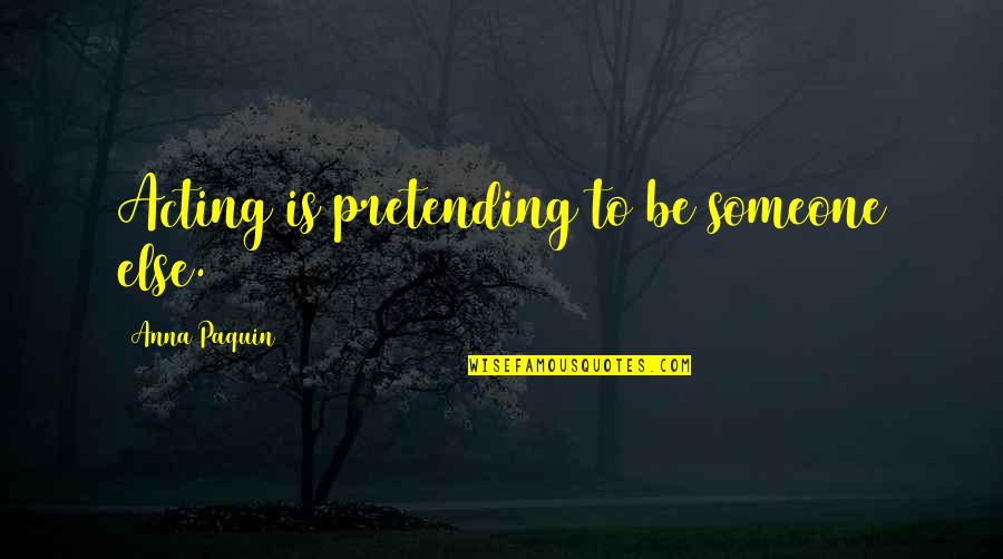 Pretending To Be Someone Else Quotes By Anna Paquin: Acting is pretending to be someone else.