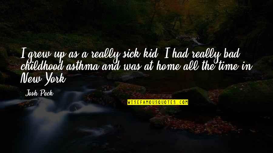 Pretending To Be Someone Else Quotes By Josh Peck: I grew up as a really sick kid;