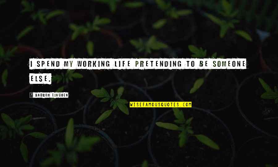 Pretending To Be Someone Quotes By Andrew Lincoln: I spend my working life pretending to be
