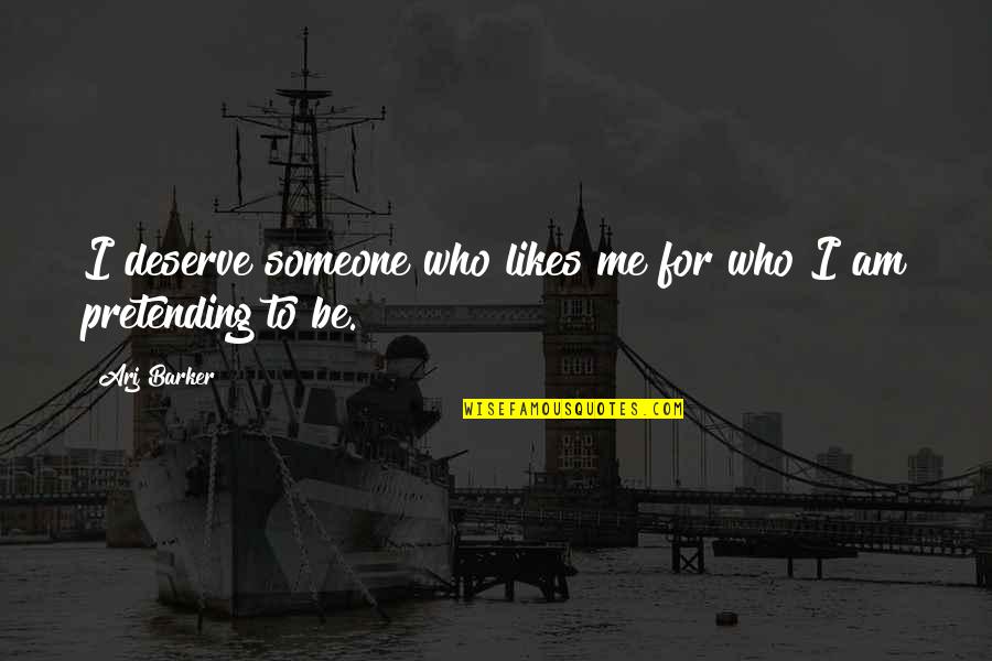Pretending To Be Someone Quotes By Arj Barker: I deserve someone who likes me for who