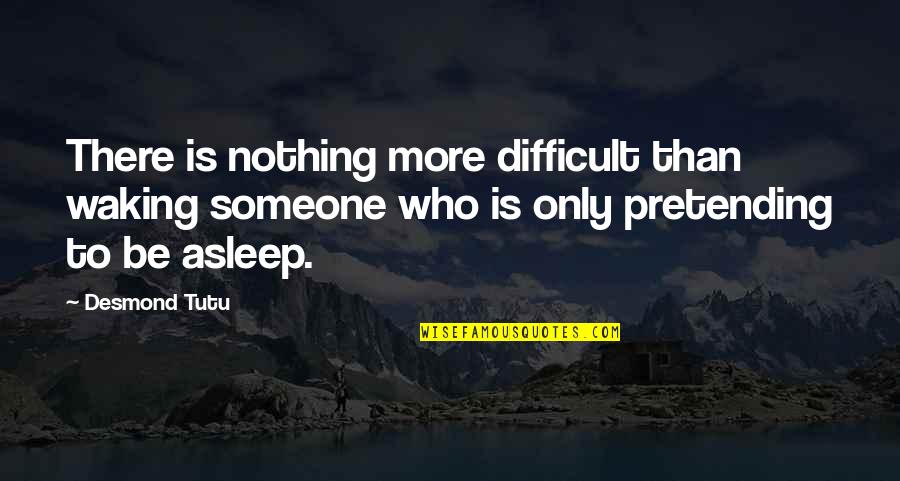 Pretending To Be Someone Quotes By Desmond Tutu: There is nothing more difficult than waking someone