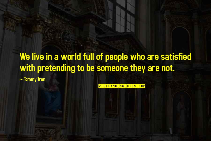 Pretending To Be Someone Quotes By Tommy Tran: We live in a world full of people