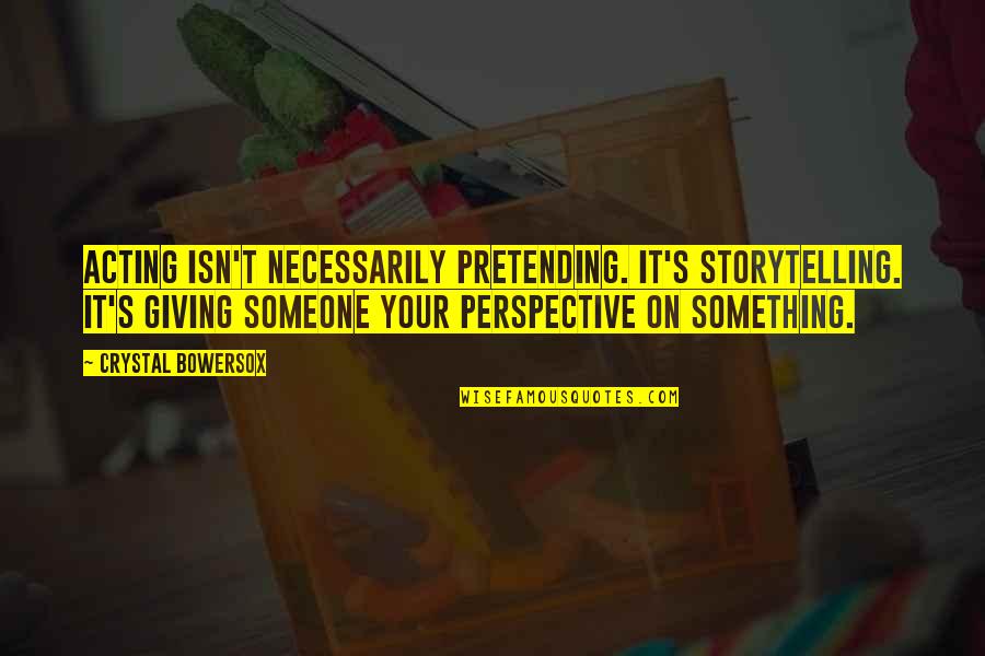 Pretending To Be Something You Re Not Quotes By Crystal Bowersox: Acting isn't necessarily pretending. It's storytelling. It's giving