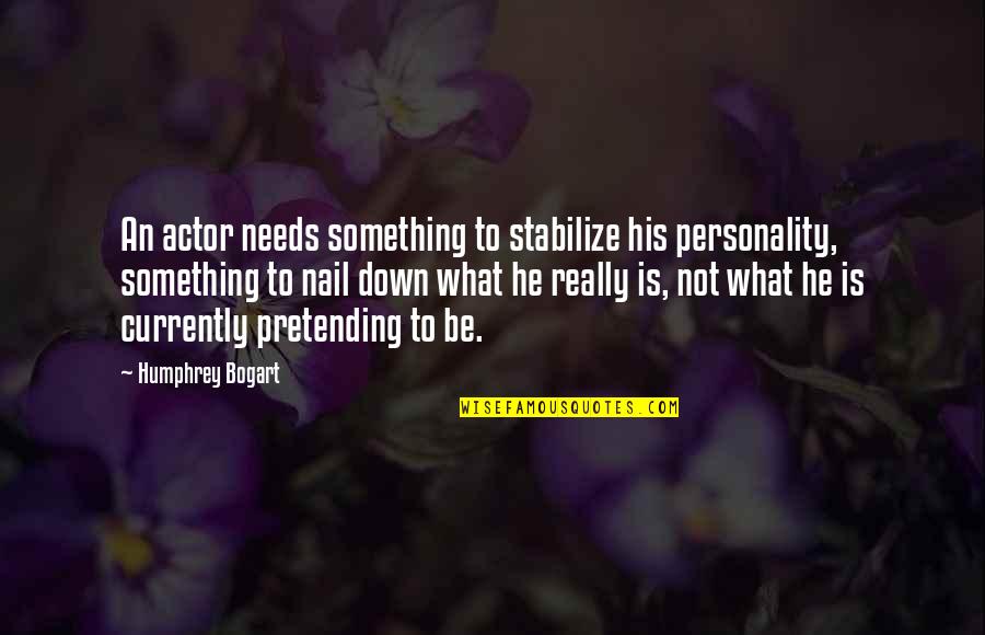 Pretending To Be Something You Re Not Quotes By Humphrey Bogart: An actor needs something to stabilize his personality,