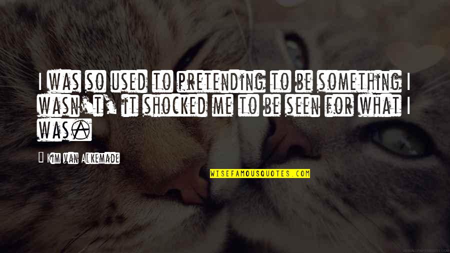 Pretending To Be Something You Re Not Quotes By Kim Van Alkemade: I was so used to pretending to be