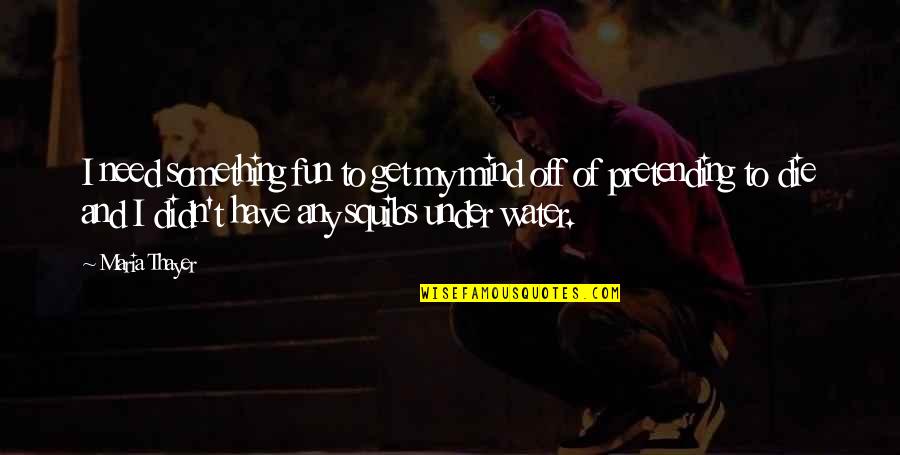 Pretending To Be Something You Re Not Quotes By Maria Thayer: I need something fun to get my mind