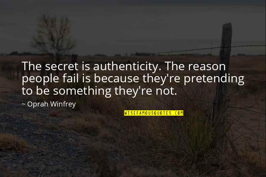 Pretending To Be Something You Re Not Quotes By Oprah Winfrey: The secret is authenticity. The reason people fail