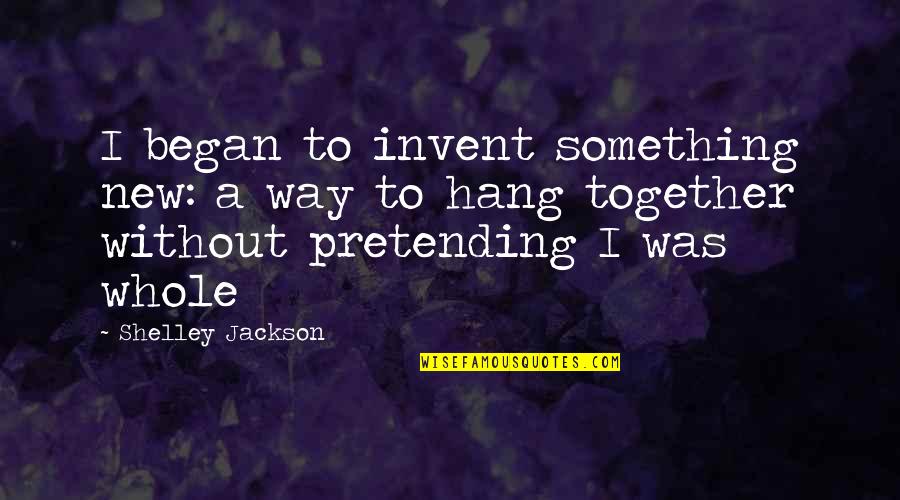 Pretending To Be Something You Re Not Quotes By Shelley Jackson: I began to invent something new: a way