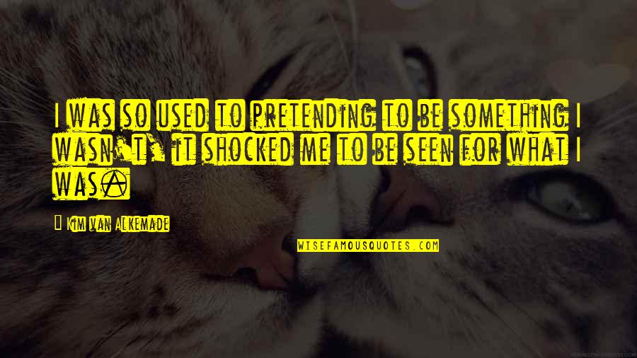 Pretending To Be Something You're Not Quotes By Kim Van Alkemade: I was so used to pretending to be