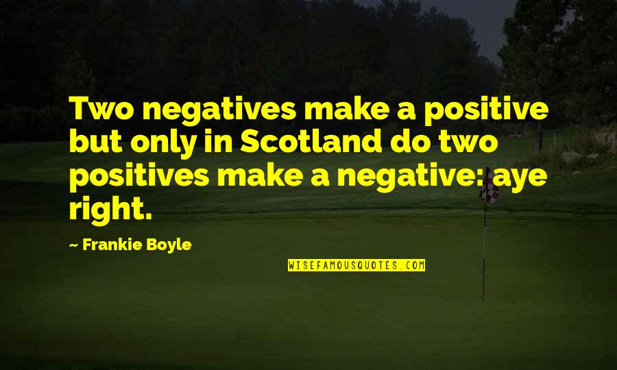 Pretending To Believe A Lie Quotes By Frankie Boyle: Two negatives make a positive but only in